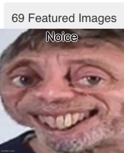 Noice, 69 | Noice | image tagged in noice,69,funny memes | made w/ Imgflip meme maker