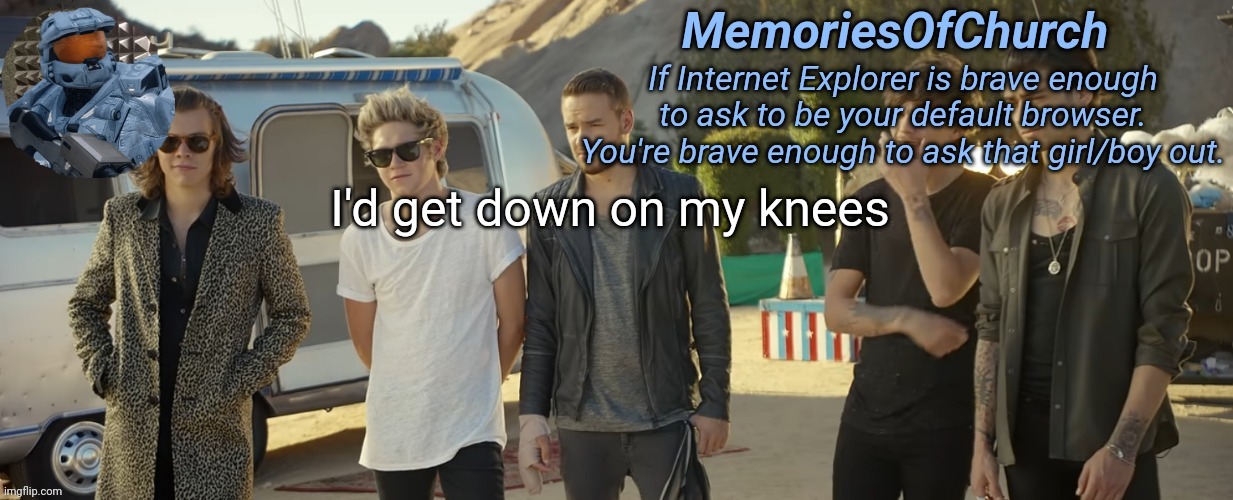 MemoriesOfChurch One Direction Announcement | I'd get down on my knees | image tagged in memoriesofchurch one direction announcement | made w/ Imgflip meme maker