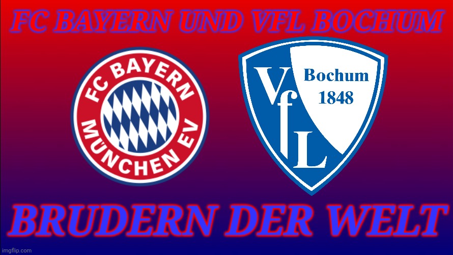 FCB & VfL FTW. und auch St. Pauli. | FC BAYERN UND VFL BOCHUM; BRUDERN DER WELT | image tagged in bayern munich,vfl bochum,memes,football,soccer,friendship | made w/ Imgflip meme maker