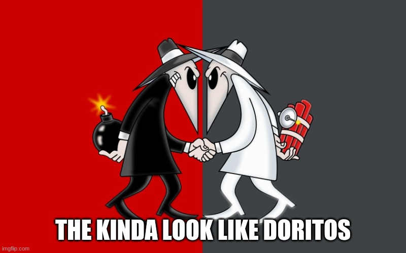 Spy vs Spy | THE KINDA LOOK LIKE DORITOS | image tagged in spy vs spy | made w/ Imgflip meme maker