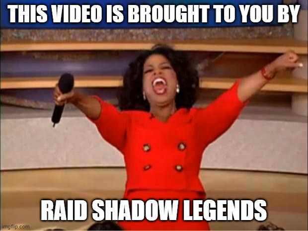 Raid Shadow Legends be like | THIS VIDEO IS BROUGHT TO YOU BY; RAID SHADOW LEGENDS | image tagged in memes,oprah you get a | made w/ Imgflip meme maker