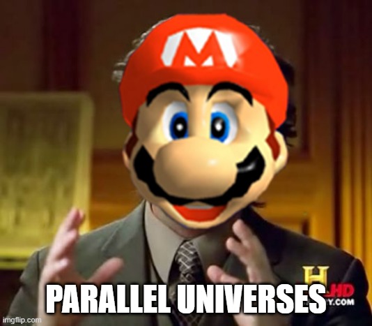 PARALLEL UNIVERSES | image tagged in funny memes | made w/ Imgflip meme maker