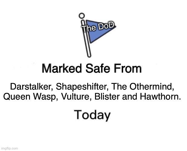 Marked Safe From Meme | The DoD; Darstalker, Shapeshifter, The Othermind, Queen Wasp, Vulture, Blister and Hawthorn. | image tagged in memes,marked safe from | made w/ Imgflip meme maker