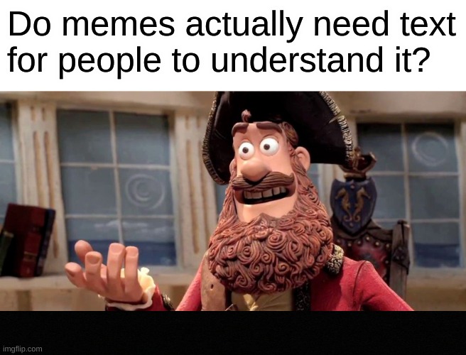 Well Yes, But Actually No Meme | Do memes actually need text for people to understand it? | image tagged in memes,well yes but actually no | made w/ Imgflip meme maker