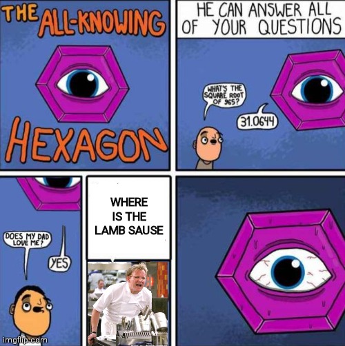 All knowing hexagon (ORIGINAL) | WHERE IS THE LAMB SAUSE | image tagged in all knowing hexagon original | made w/ Imgflip meme maker