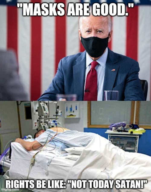 Rights be like | "MASKS ARE GOOD."; RIGHTS BE LIKE: "NOT TODAY SATAN!" | image tagged in mask,biden,oxygen,trump,right,liberal | made w/ Imgflip meme maker