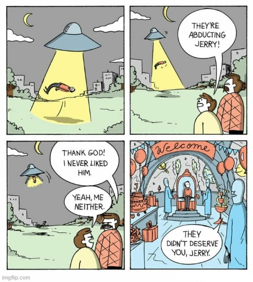 Going to a better place... | image tagged in comics/cartoons,comics,alien abduction | made w/ Imgflip meme maker