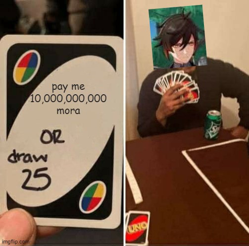 UNO Draw 25 Cards Meme | pay me 10,000,000,000 mora | image tagged in memes,uno draw 25 cards | made w/ Imgflip meme maker