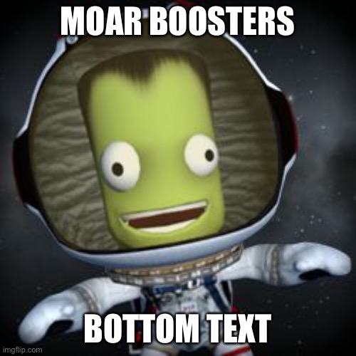 bottom text | MOAR BOOSTERS; BOTTOM TEXT | image tagged in oblivious kerbal,moar boosters,bottom text,memes,funny,not funny | made w/ Imgflip meme maker