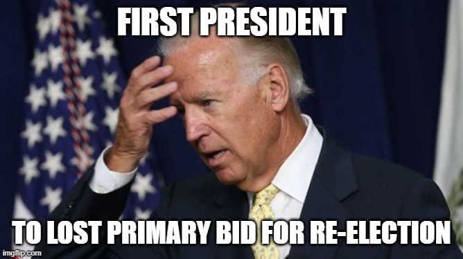 First president to lose primary bid for re-election | FIRST PRESIDENT; TO LOST PRIMARY BID FOR RE-ELECTION | image tagged in joe biden worries | made w/ Imgflip meme maker