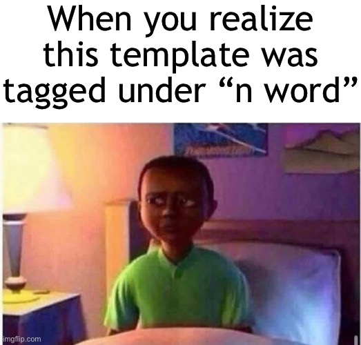 Hold up | When you realize this template was tagged under “n word” | image tagged in waking up from nap,funny,memes,n word | made w/ Imgflip meme maker