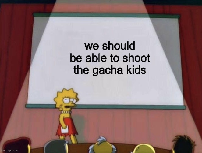 i really hate them. i really do | we should be able to shoot the gacha kids | made w/ Imgflip meme maker