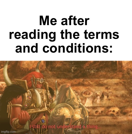 Me after reading the terms and conditions: | made w/ Imgflip meme maker