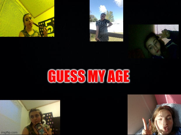 Black background | GUESS MY AGE | made w/ Imgflip meme maker