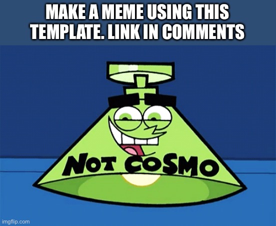 not Cosmo lamp | MAKE A MEME USING THIS TEMPLATE. LINK IN COMMENTS | image tagged in not cosmo lamp | made w/ Imgflip meme maker
