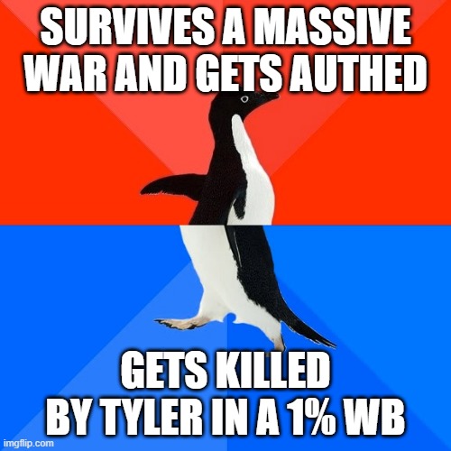 Socially Awesome Awkward Penguin Meme | SURVIVES A MASSIVE WAR AND GETS AUTHED; GETS KILLED BY TYLER IN A 1% WB | image tagged in memes,socially awesome awkward penguin | made w/ Imgflip meme maker