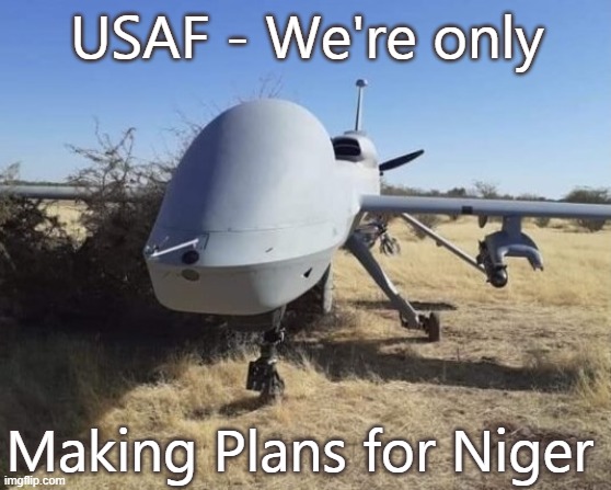 UAV down | USAF - We're only; Making Plans for Niger | image tagged in gray eagle,emergency,armed,drone,usaf,niger | made w/ Imgflip meme maker