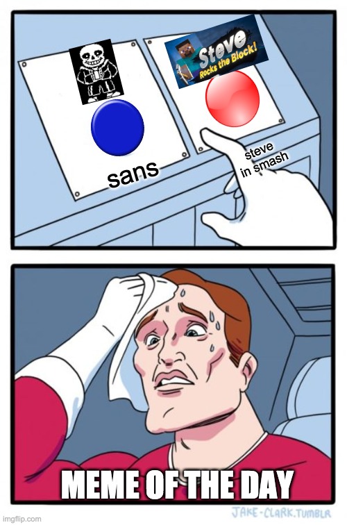 Two Buttons | steve in smash; sans; MEME OF THE DAY | image tagged in memes,two buttons | made w/ Imgflip meme maker