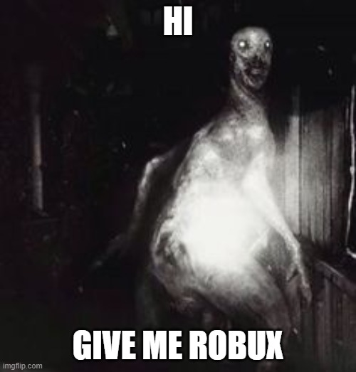 give him it | HI; GIVE ME ROBUX | made w/ Imgflip meme maker