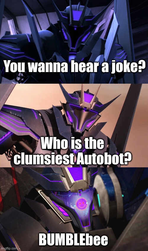 [insert funny title here] | You wanna hear a joke? Who is the clumsiest Autobot? BUMBLEbee | image tagged in smiley-wave,transformers prime,tfp,soundwave,bumble bee,joke | made w/ Imgflip meme maker