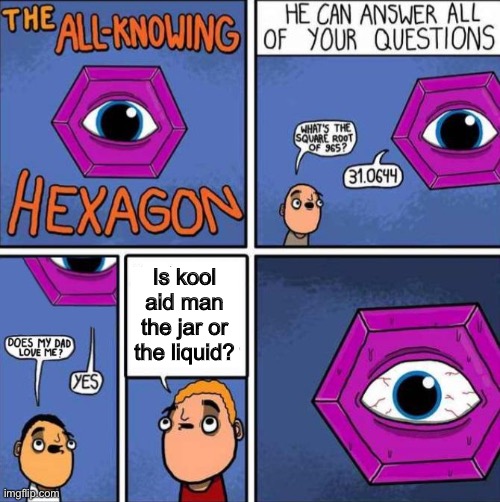 hmm | Is kool aid man the jar or the liquid? | image tagged in memes,funny,all knowing hexagon original,kool aid,kool aid man | made w/ Imgflip meme maker