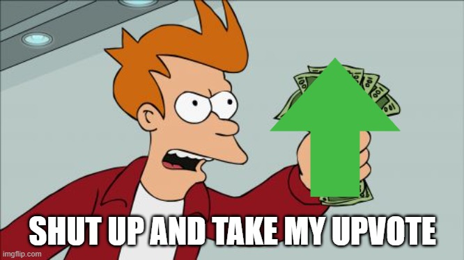 SHUT UP AND TAKE MY UPVOTE | image tagged in memes,shut up and take my money fry | made w/ Imgflip meme maker