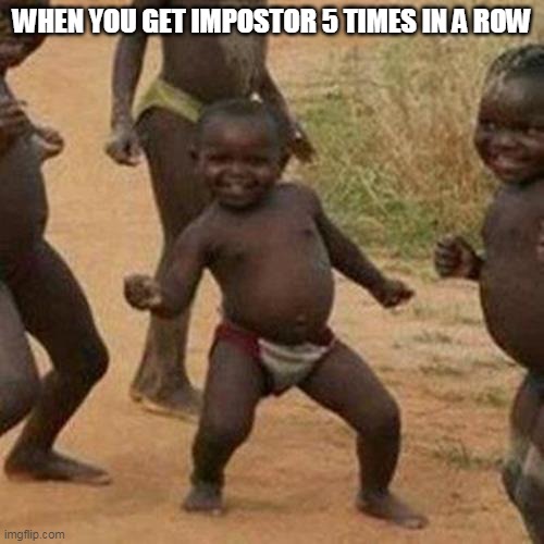 Impostor streak go brrrrr |  WHEN YOU GET IMPOSTOR 5 TIMES IN A ROW | image tagged in memes,third world success kid,impostor | made w/ Imgflip meme maker