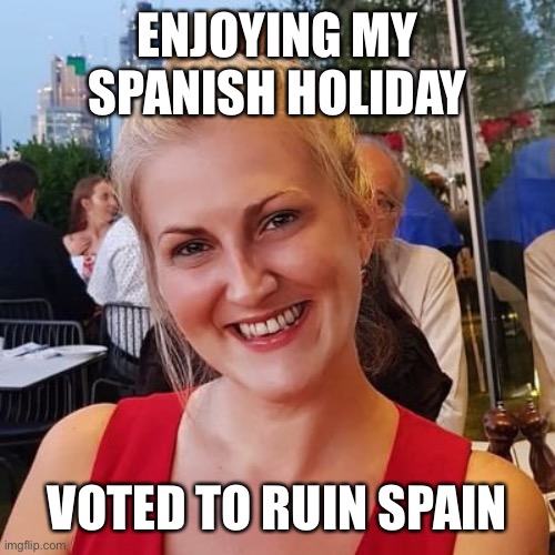 Fake Smile | ENJOYING MY SPANISH HOLIDAY; VOTED TO RUIN SPAIN | image tagged in fake smile | made w/ Imgflip meme maker