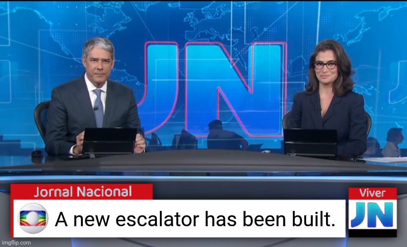 Jornal Nacional (Brazilian News Network) | A new escalator has been built. | image tagged in jornal nacional brazilian news network | made w/ Imgflip meme maker