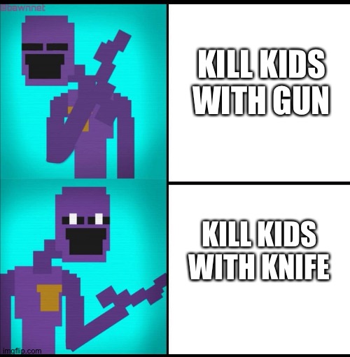 :) | KILL KIDS WITH GUN; KILL KIDS WITH KNIFE | image tagged in drake hotline bling meme fnaf edition | made w/ Imgflip meme maker