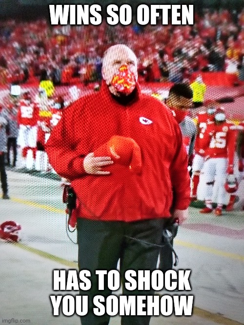 Andy reid shocker | WINS SO OFTEN; HAS TO SHOCK YOU SOMEHOW | image tagged in kansas city chiefs | made w/ Imgflip meme maker