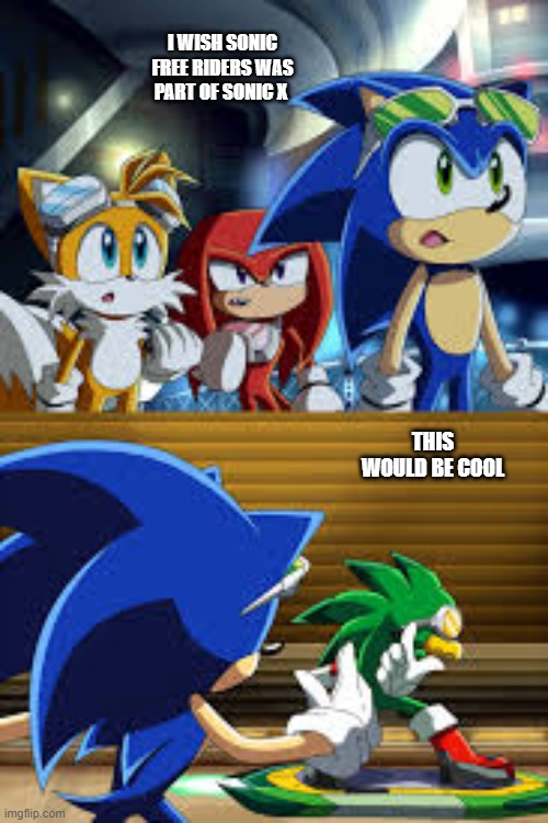 # Sonic X  / Sonic Free Riders Jetix / 4kids | I WISH SONIC FREE RIDERS WAS PART OF SONIC X; THIS WOULD BE COOL | image tagged in sonic x | made w/ Imgflip meme maker