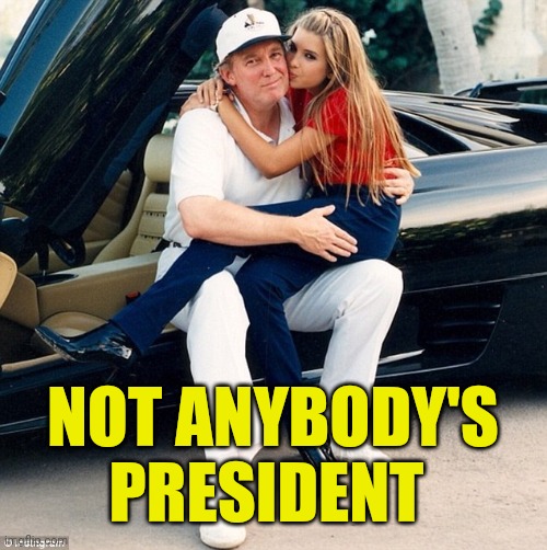 Trump Ivanka lap | NOT ANYBODY'S PRESIDENT | image tagged in trump ivanka lap | made w/ Imgflip meme maker
