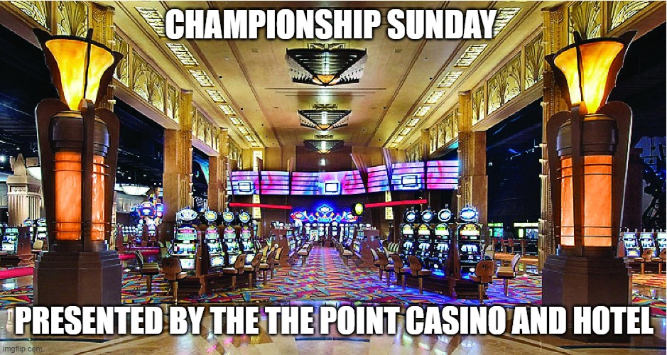 Casino | CHAMPIONSHIP SUNDAY; PRESENTED BY THE THE POINT CASINO AND HOTEL | image tagged in casino | made w/ Imgflip meme maker