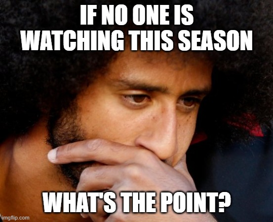 IF NO ONE IS WATCHING THIS SEASON WHAT'S THE POINT? | made w/ Imgflip meme maker