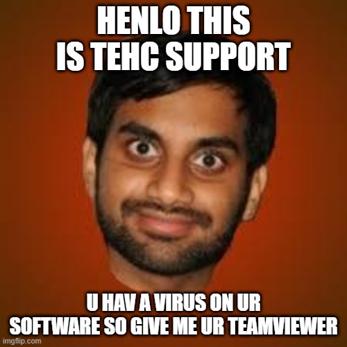 Indian guy | HENLO THIS IS TEHC SUPPORT; U HAV A VIRUS ON UR SOFTWARE SO GIVE ME UR TEAMVIEWER | image tagged in indian guy | made w/ Imgflip meme maker