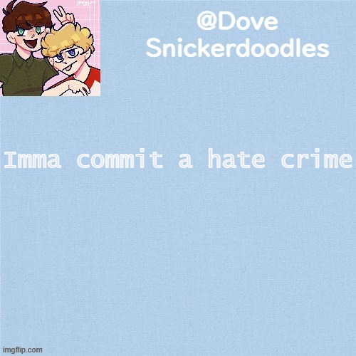 Never enough templates lol | Imma commit a hate crime | image tagged in never enough templates lol | made w/ Imgflip meme maker
