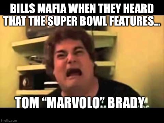 scared face | BILLS MAFIA WHEN THEY HEARD THAT THE SUPER BOWL FEATURES... TOM “MARVOLO” BRADY | image tagged in scared face | made w/ Imgflip meme maker