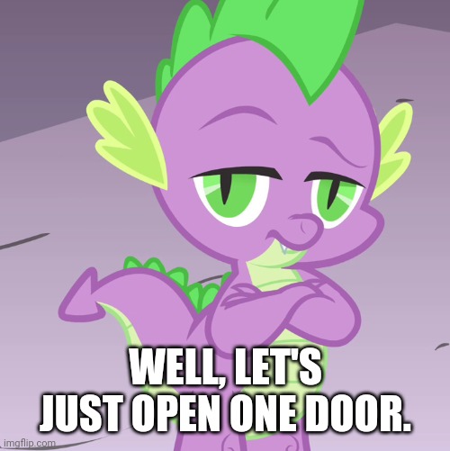 Disappointed Spike (MLP) | WELL, LET'S JUST OPEN ONE DOOR. | image tagged in disappointed spike mlp | made w/ Imgflip meme maker