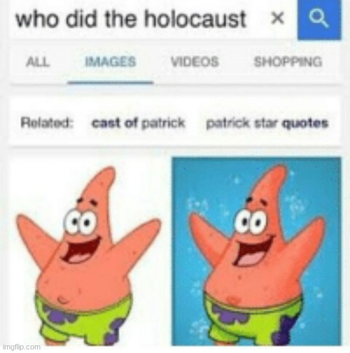 wtf | image tagged in patrick star,holocaust | made w/ Imgflip meme maker