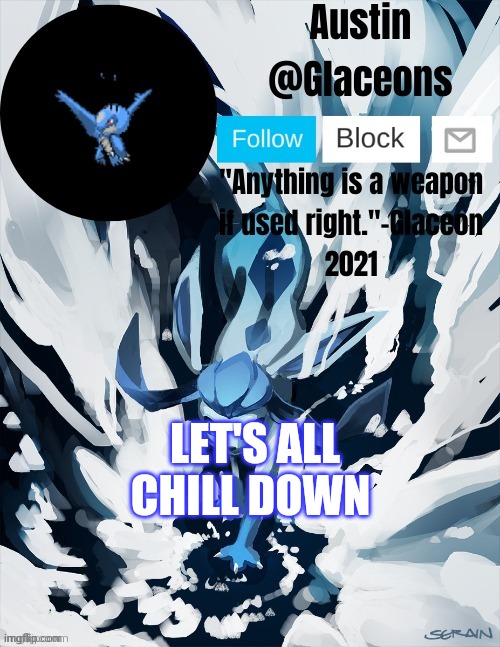 Glaceons | LET'S ALL CHILL DOWN | image tagged in glaceons | made w/ Imgflip meme maker