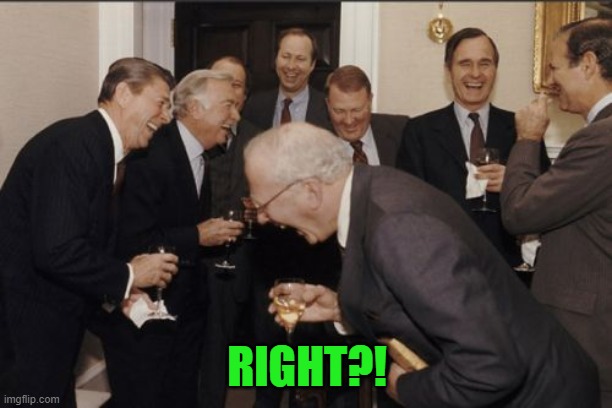 Laughing Men In Suits Meme | RIGHT?! | image tagged in memes,laughing men in suits | made w/ Imgflip meme maker