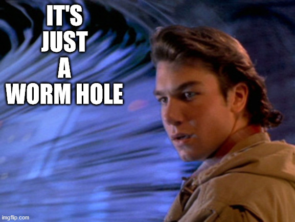 Sliders Wormhole | IT'S JUST A WORM HOLE | image tagged in sliders wormhole | made w/ Imgflip meme maker