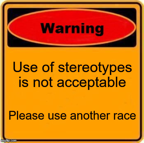 Warning Sign Meme | Use of stereotypes is not acceptable Please use another race | image tagged in memes,warning sign | made w/ Imgflip meme maker