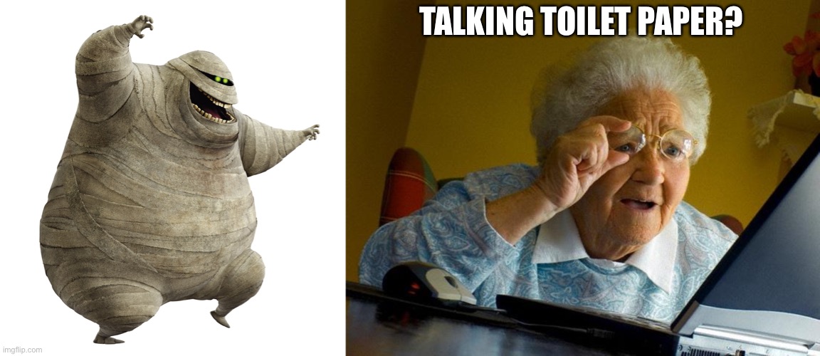 Grandma Looks at Murray the Mummy | TALKING TOILET PAPER? | image tagged in memes,grandma finds the internet | made w/ Imgflip meme maker