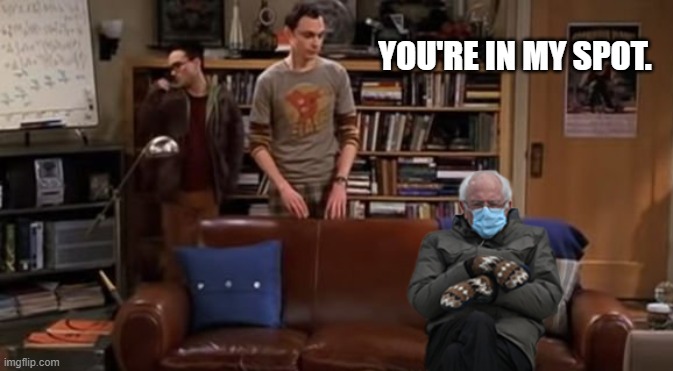 You're in my spot. | YOU'RE IN MY SPOT. | image tagged in bernie,sanders | made w/ Imgflip meme maker