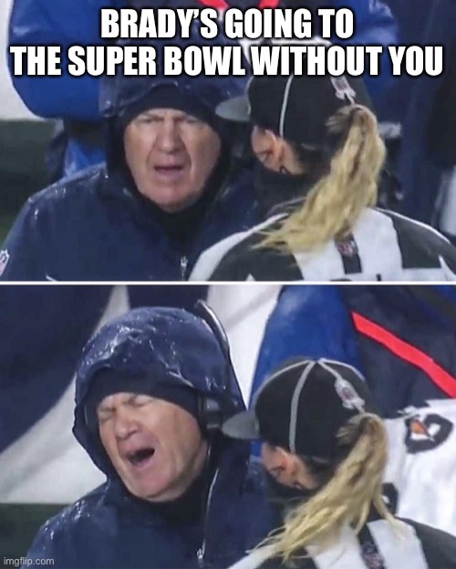Brady | BRADY’S GOING TO THE SUPER BOWL WITHOUT YOU | image tagged in tom brady superbowl | made w/ Imgflip meme maker