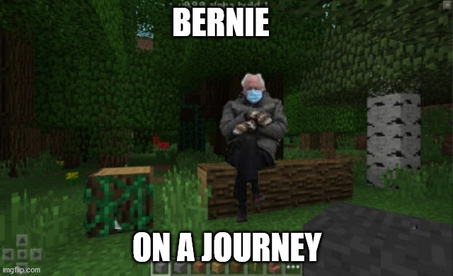 Bernie On A Journey | BERNIE; ON A JOURNEY | image tagged in bernie | made w/ Imgflip meme maker