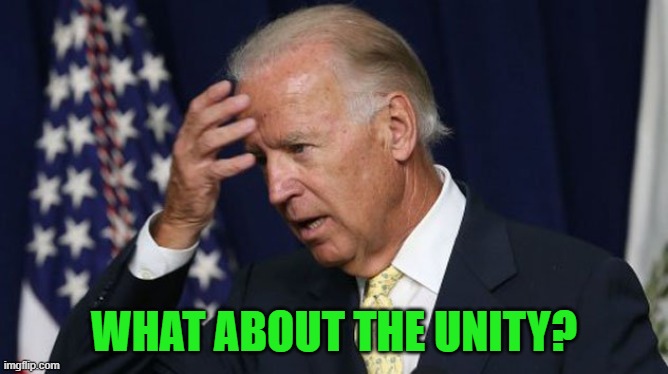 Joe Biden worries | WHAT ABOUT THE UNITY? | image tagged in joe biden worries | made w/ Imgflip meme maker