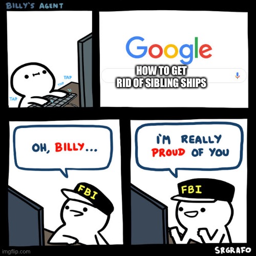 Billy's Agent | HOW TO GET RID OF SIBLING SHIPS | image tagged in billy's agent | made w/ Imgflip meme maker